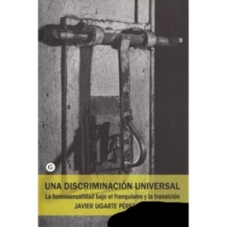 Una discriminación universal – La homosexualidad bajo el franquismo y la transición