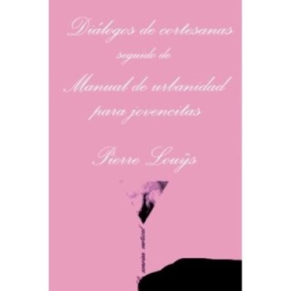 Diálogos de cortesanas seguido de Manual de urbanidad para jovencitas